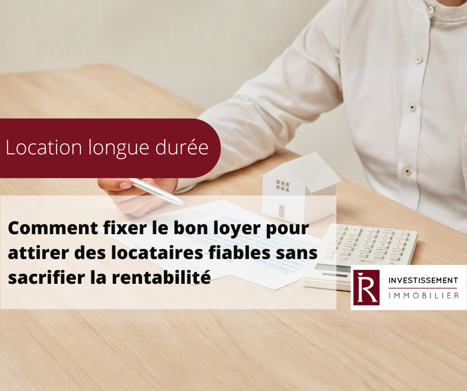 Comment fixer le bon loyer pour attirer des locataires fiables sans sacrifier la rentabilité