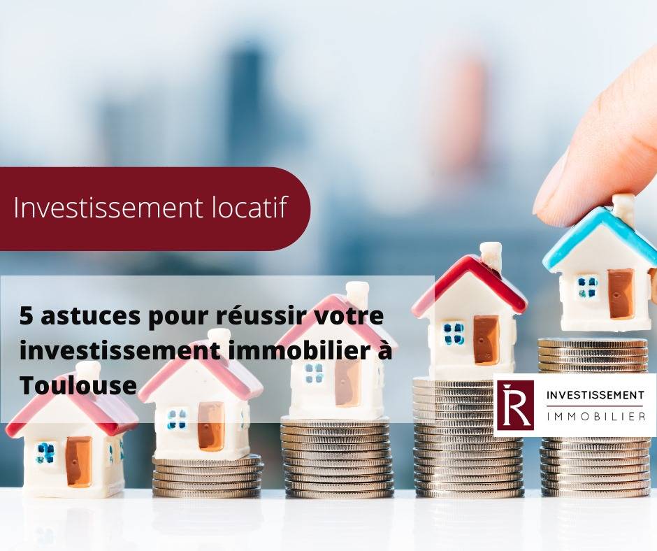 Réussir son investissement immobilier à Toulouse